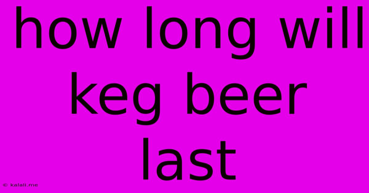 How Long Will Keg Beer Last