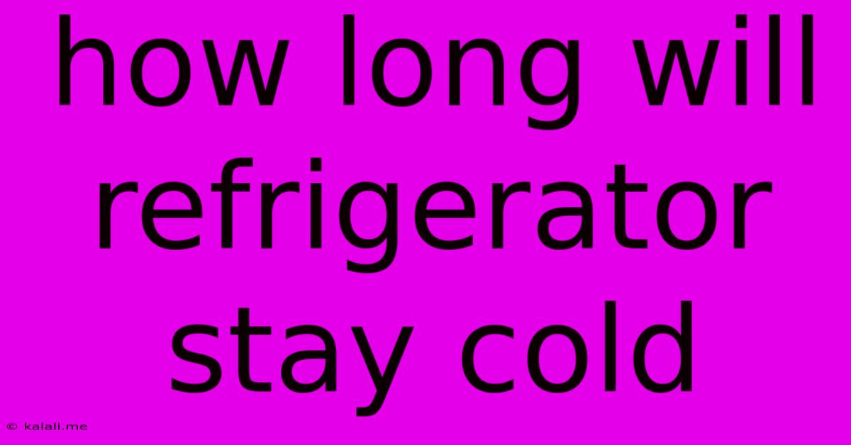 How Long Will Refrigerator Stay Cold