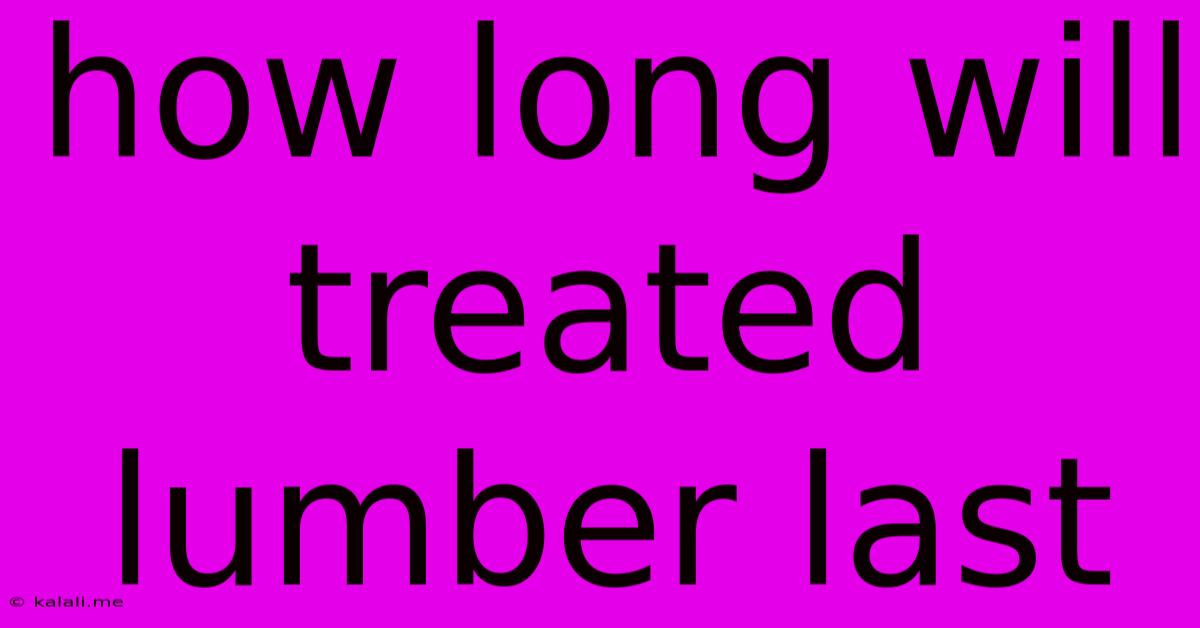 How Long Will Treated Lumber Last