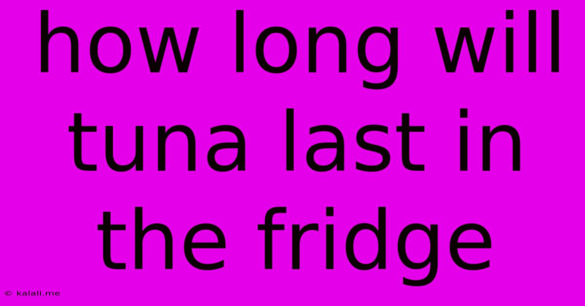 How Long Will Tuna Last In The Fridge