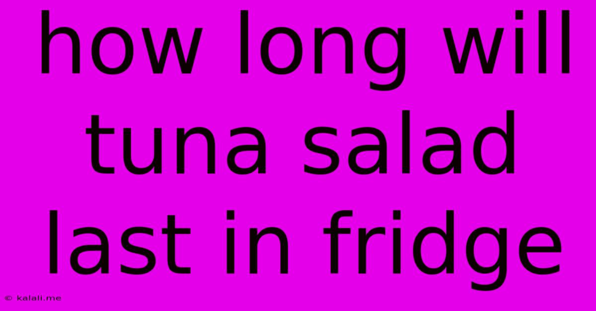 How Long Will Tuna Salad Last In Fridge