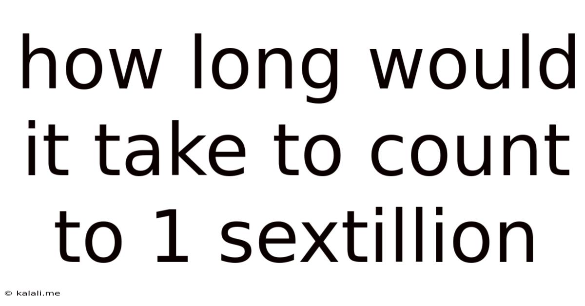 How Long Would It Take To Count To 1 Sextillion