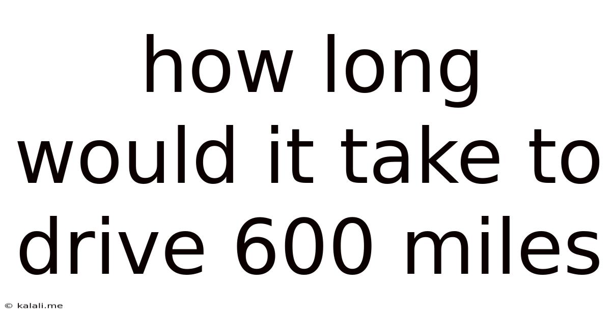 How Long Would It Take To Drive 600 Miles
