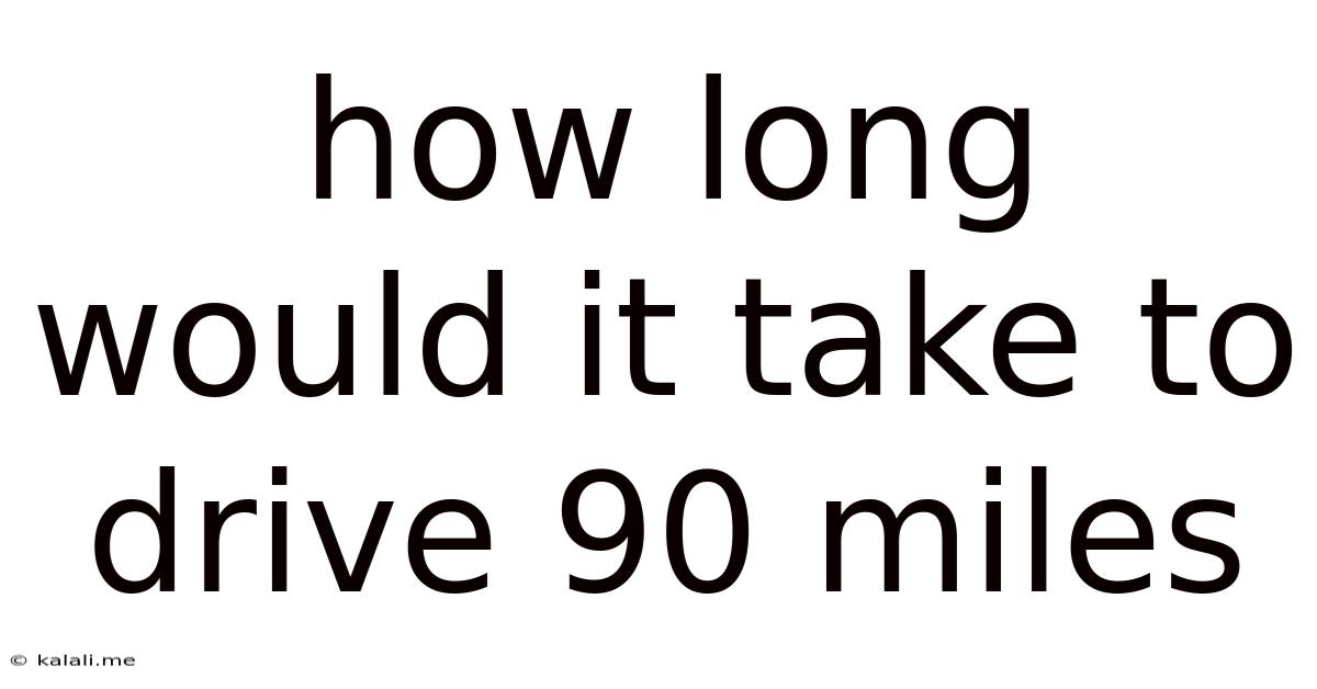 How Long Would It Take To Drive 90 Miles