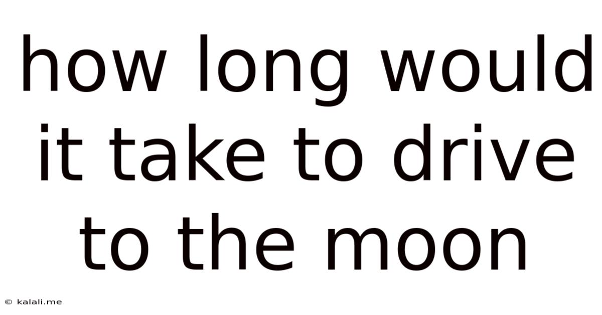 How Long Would It Take To Drive To The Moon