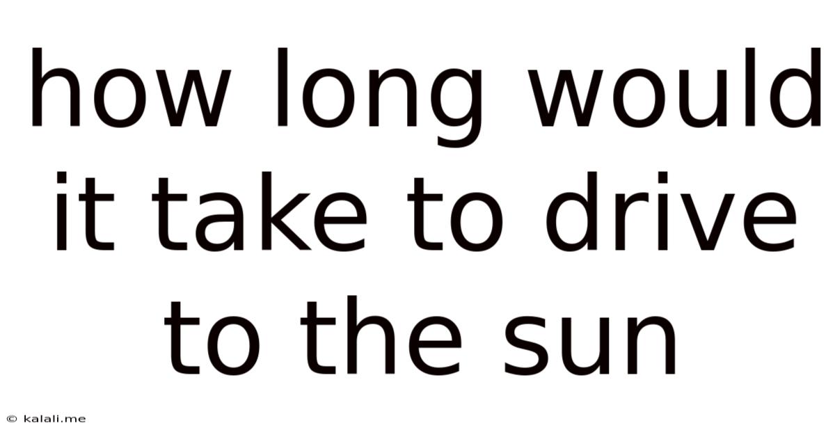 How Long Would It Take To Drive To The Sun