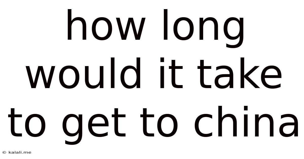 How Long Would It Take To Get To China