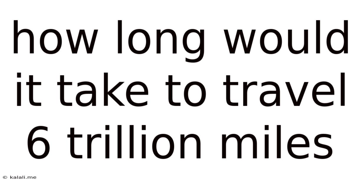 How Long Would It Take To Travel 6 Trillion Miles