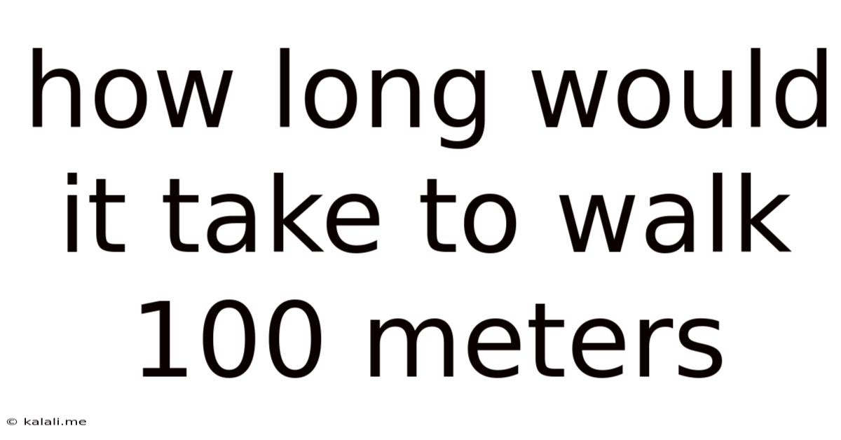 How Long Would It Take To Walk 100 Meters