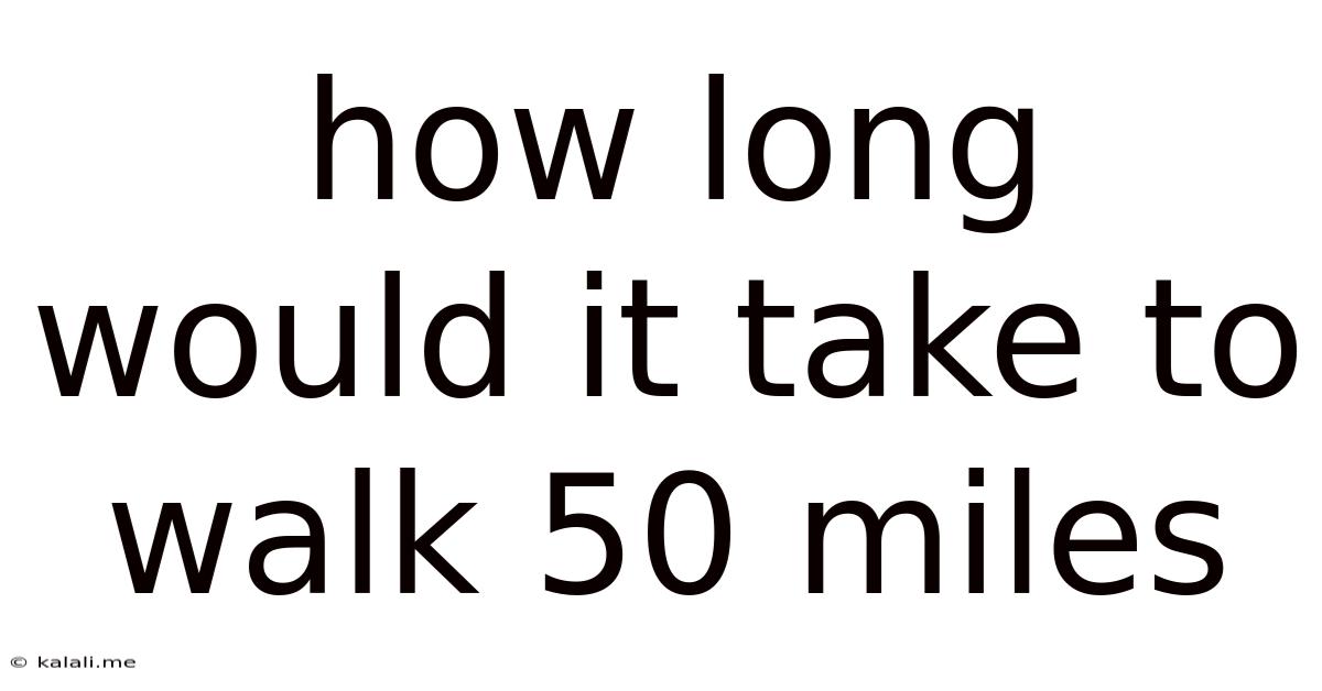 How Long Would It Take To Walk 50 Miles