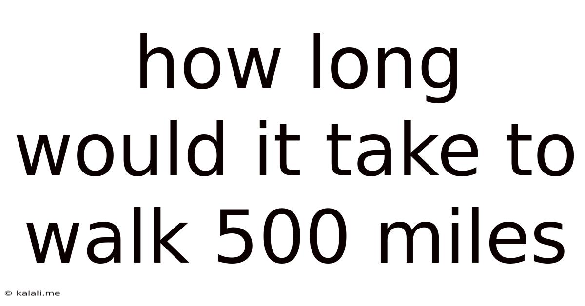 How Long Would It Take To Walk 500 Miles
