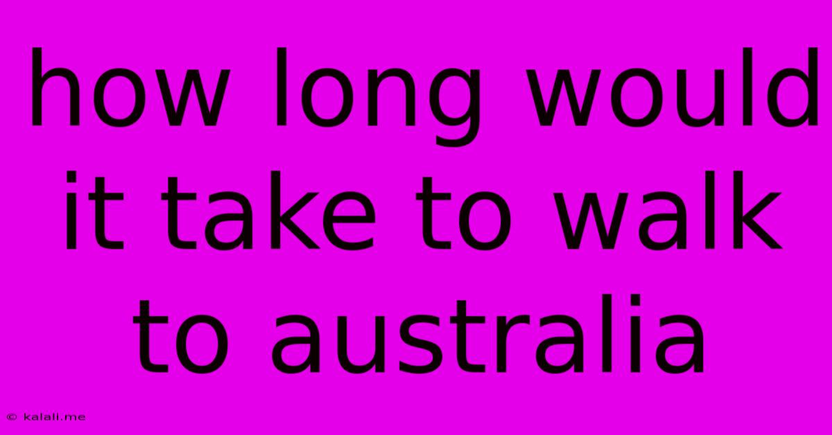 How Long Would It Take To Walk To Australia