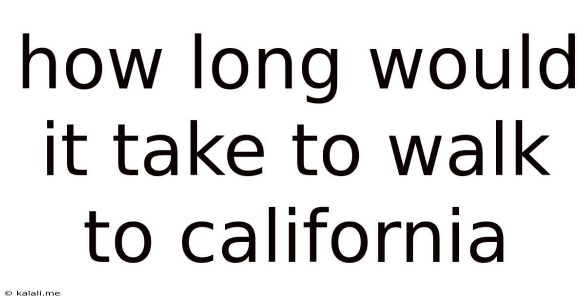How Long Would It Take To Walk To California