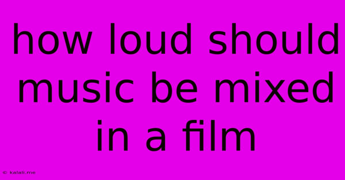 How Loud Should Music Be Mixed In A Film