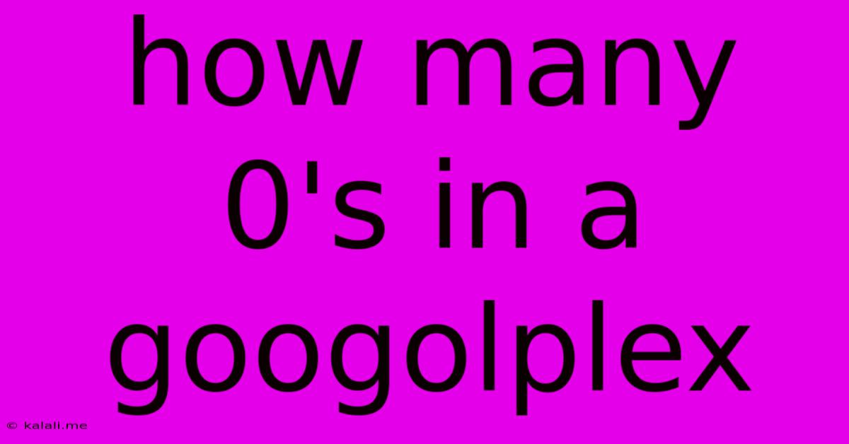 How Many 0's In A Googolplex