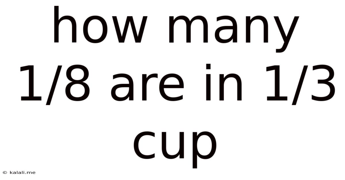 How Many 1/8 Are In 1/3 Cup