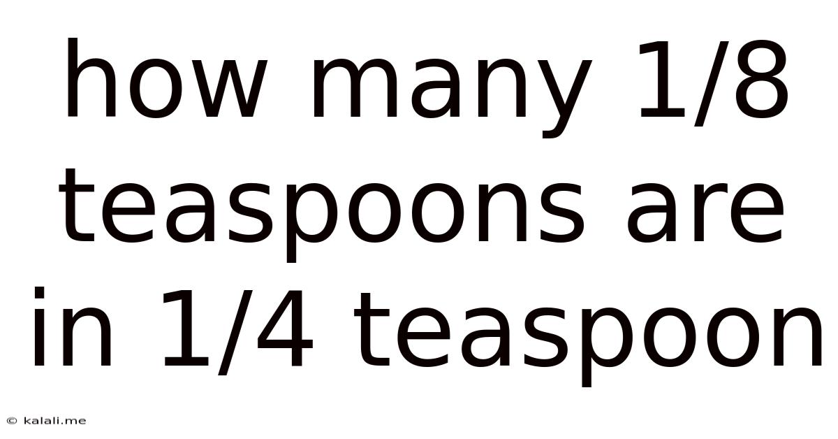 How Many 1/8 Teaspoons Are In 1/4 Teaspoon