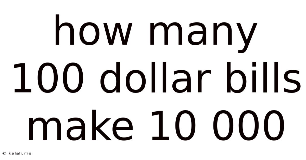How Many 100 Dollar Bills Make 10 000