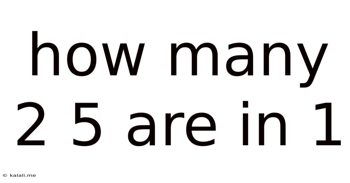 How Many 2 5 Are In 1