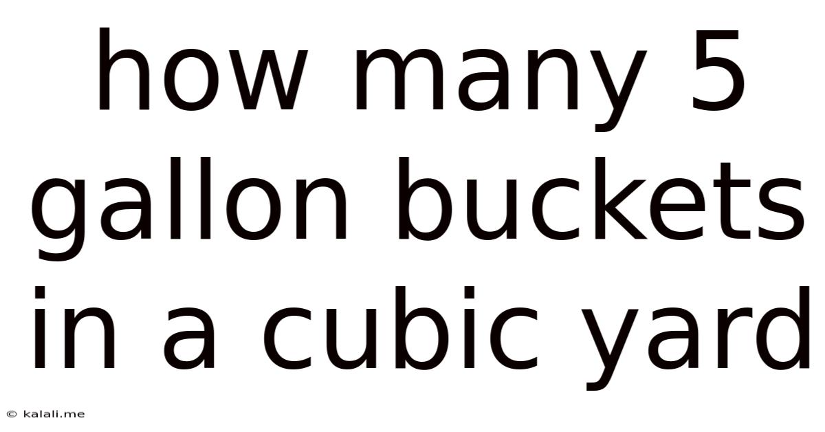 How Many 5 Gallon Buckets In A Cubic Yard