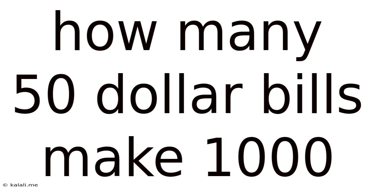 How Many 50 Dollar Bills Make 1000