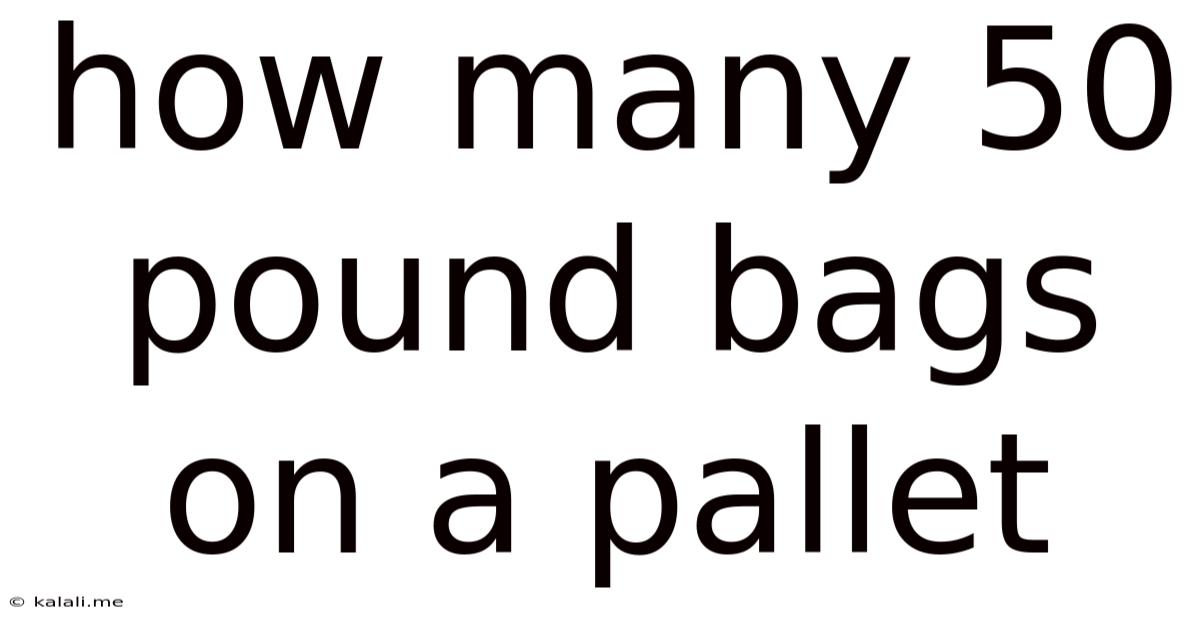 How Many 50 Pound Bags On A Pallet