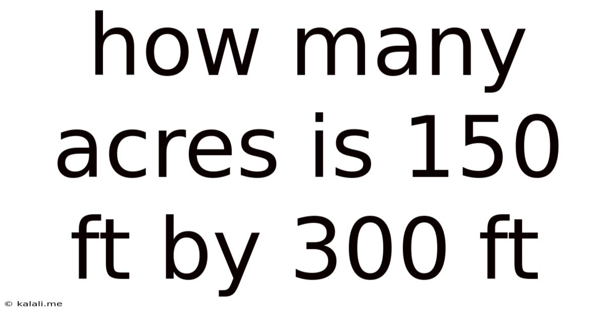 How Many Acres Is 150 Ft By 300 Ft