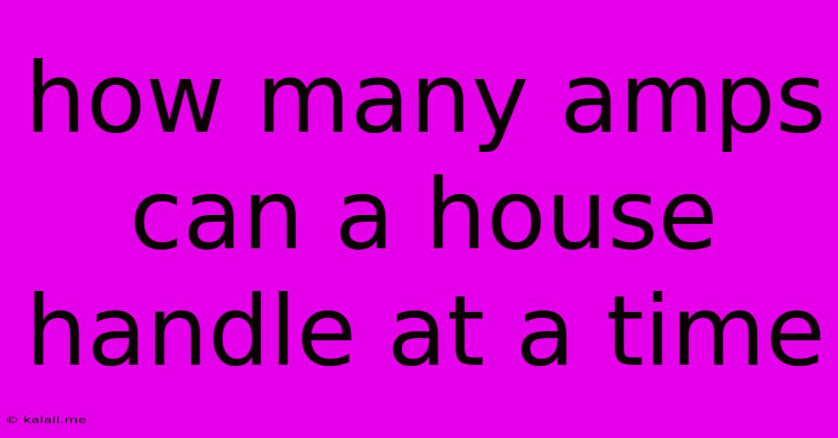 How Many Amps Can A House Handle At A Time