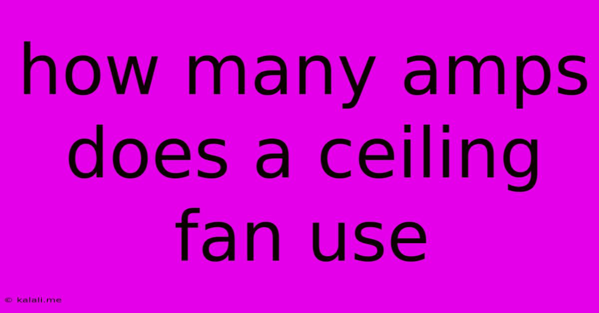 How Many Amps Does A Ceiling Fan Use