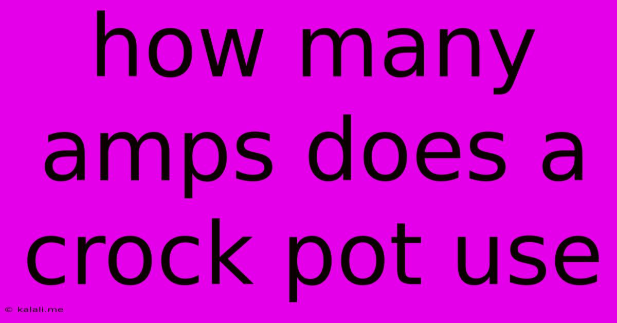 How Many Amps Does A Crock Pot Use