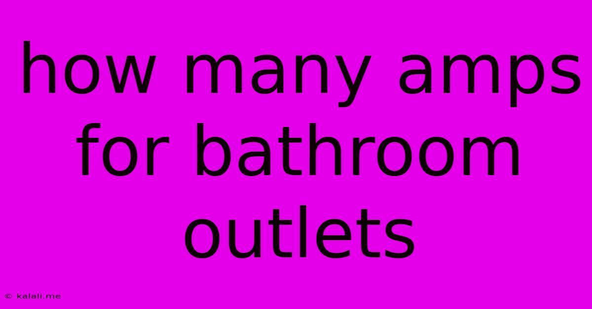 How Many Amps For Bathroom Outlets
