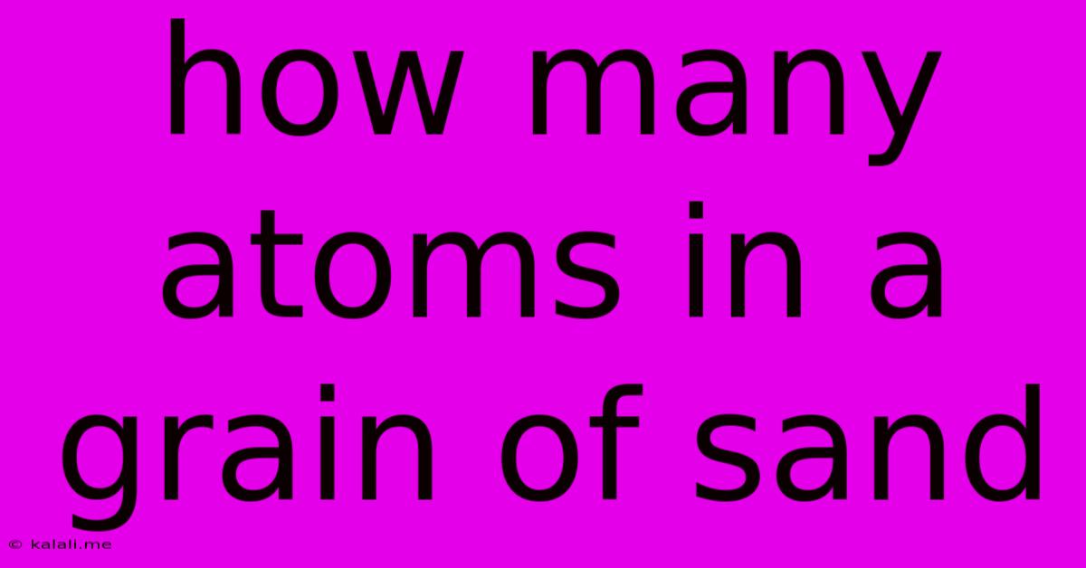 How Many Atoms In A Grain Of Sand