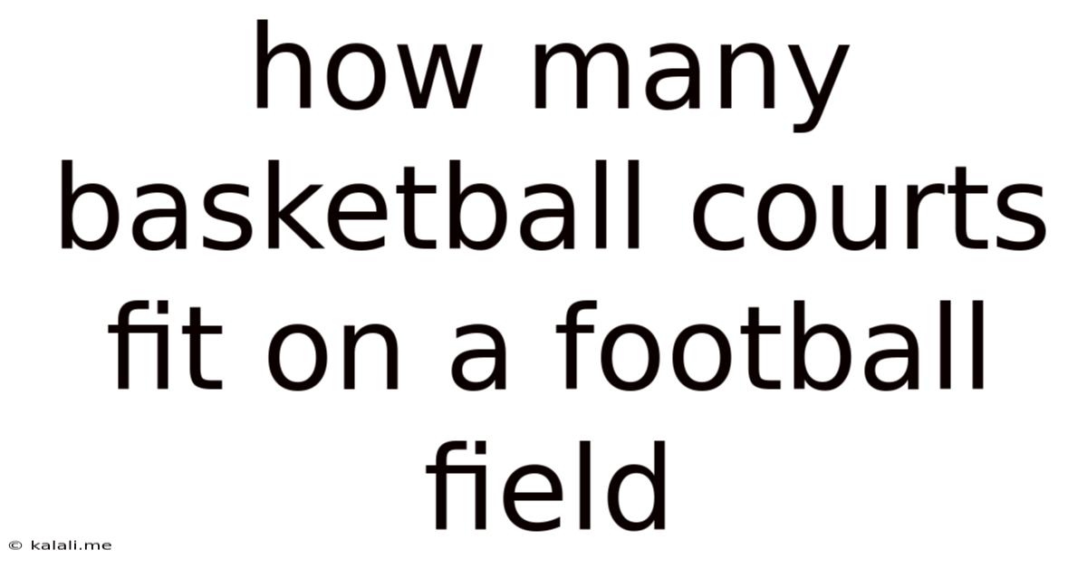 How Many Basketball Courts Fit On A Football Field