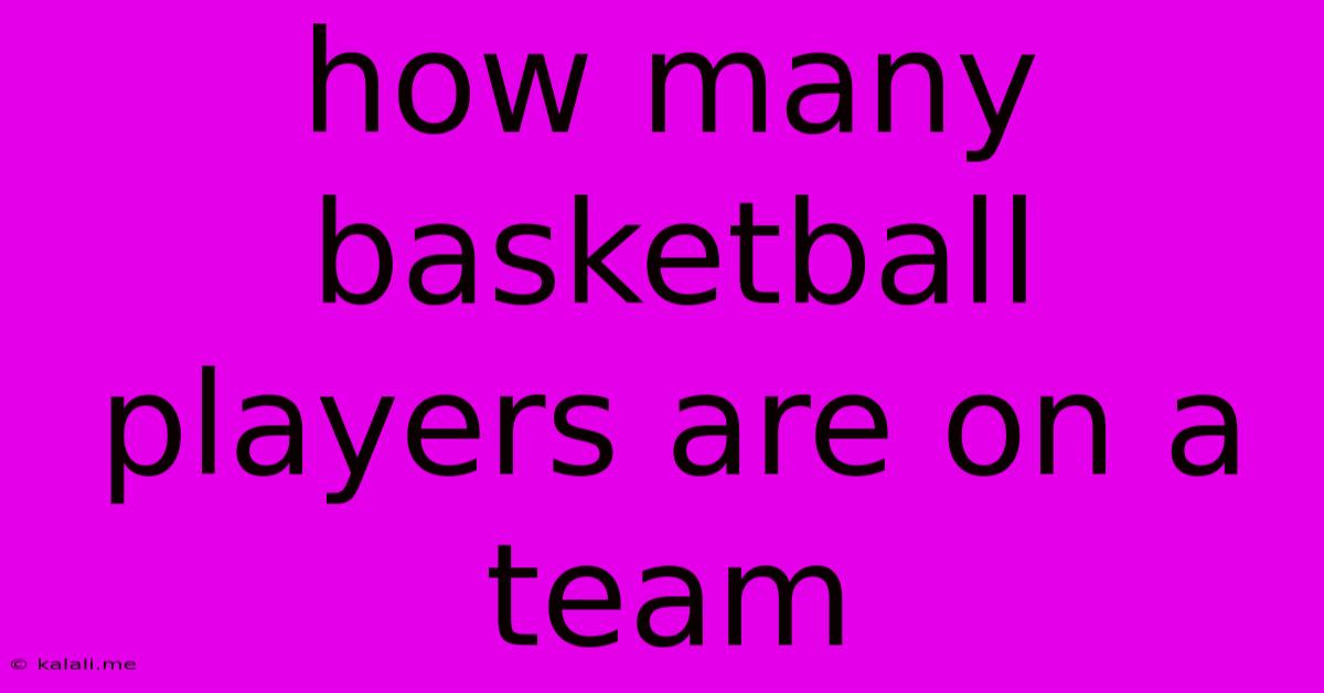 How Many Basketball Players Are On A Team