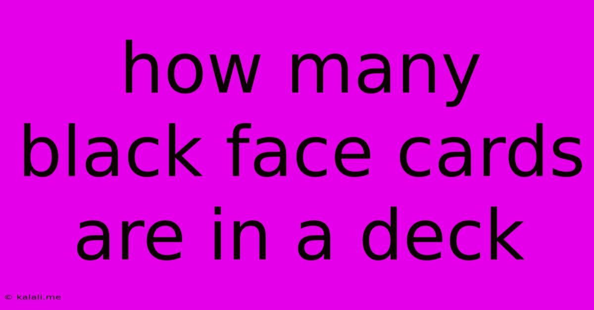 How Many Black Face Cards Are In A Deck