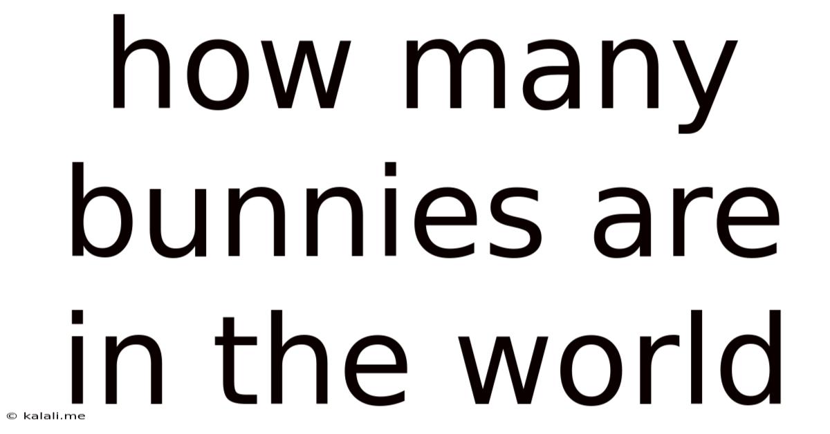 How Many Bunnies Are In The World
