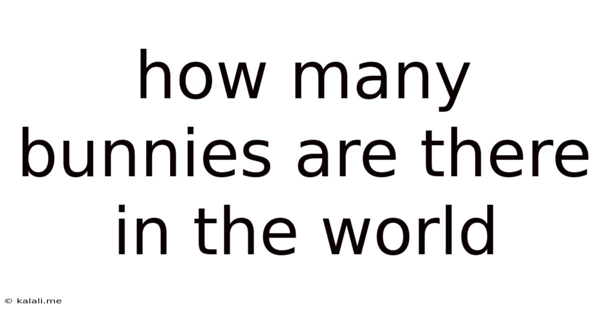 How Many Bunnies Are There In The World