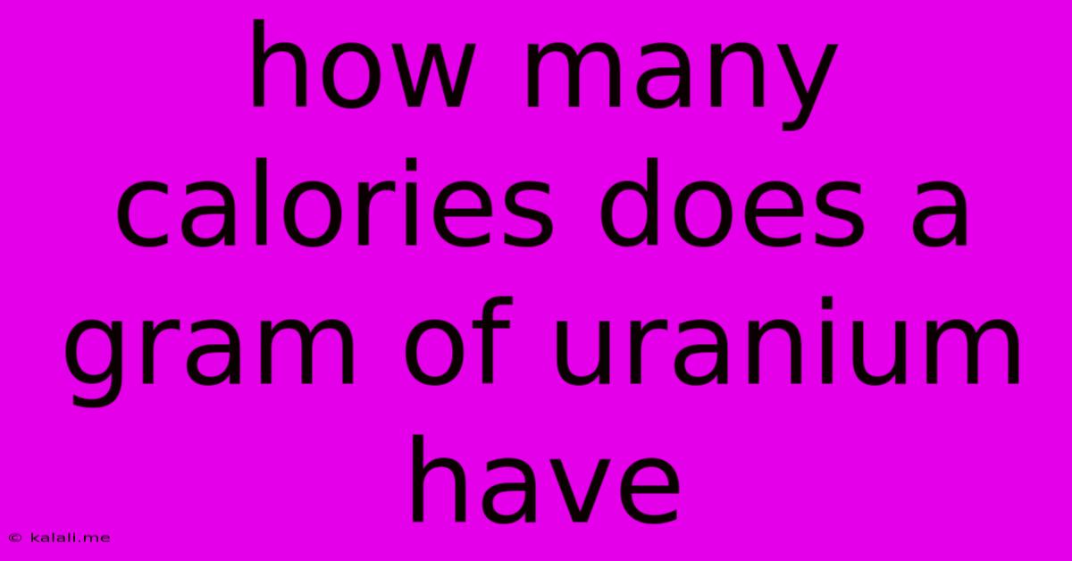 How Many Calories Does A Gram Of Uranium Have