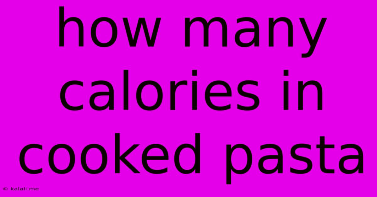 How Many Calories In Cooked Pasta
