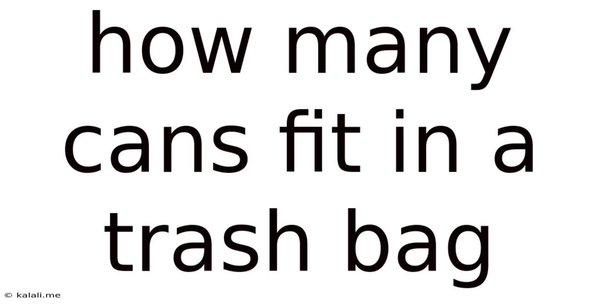 How Many Cans Fit In A Trash Bag