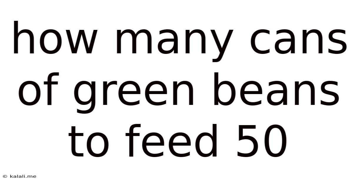 How Many Cans Of Green Beans To Feed 50