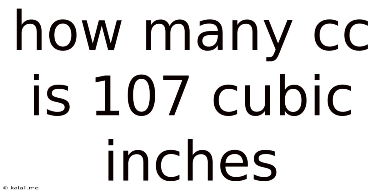 How Many Cc Is 107 Cubic Inches