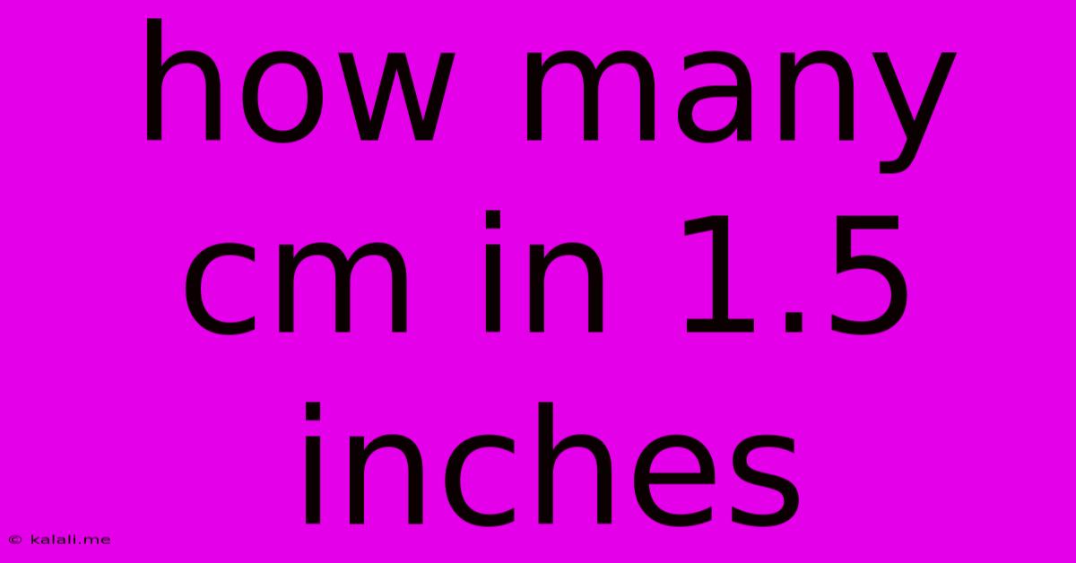 How Many Cm In 1.5 Inches
