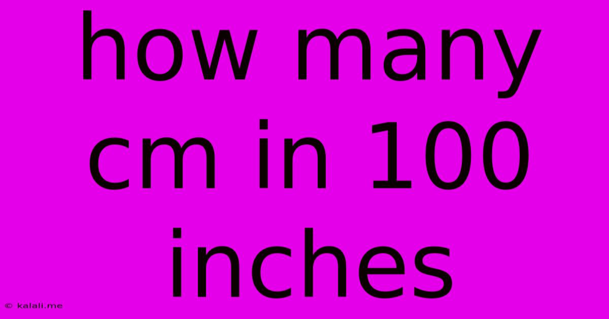 How Many Cm In 100 Inches