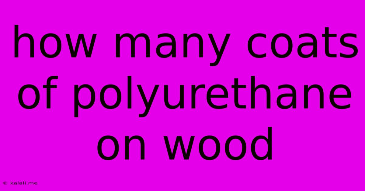 How Many Coats Of Polyurethane On Wood