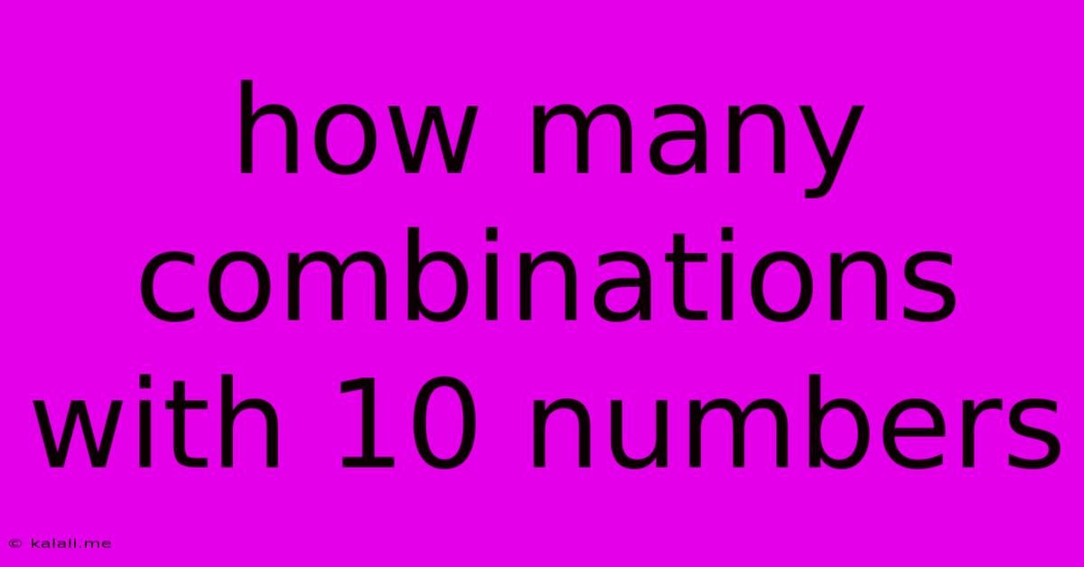 How Many Combinations With 10 Numbers