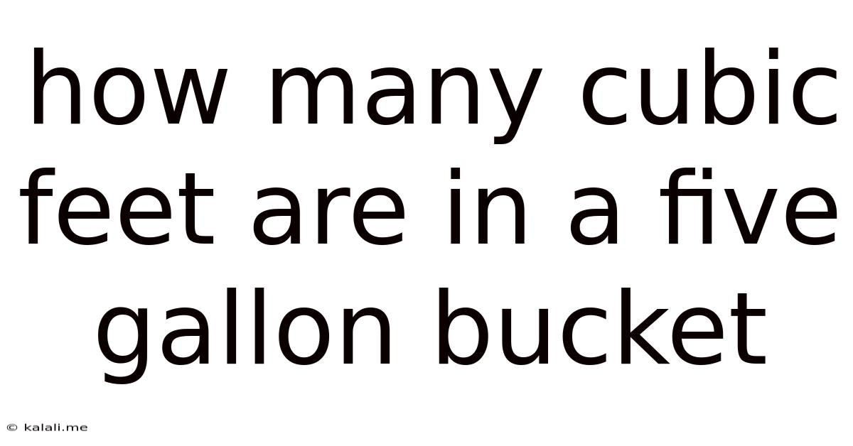 How Many Cubic Feet Are In A Five Gallon Bucket