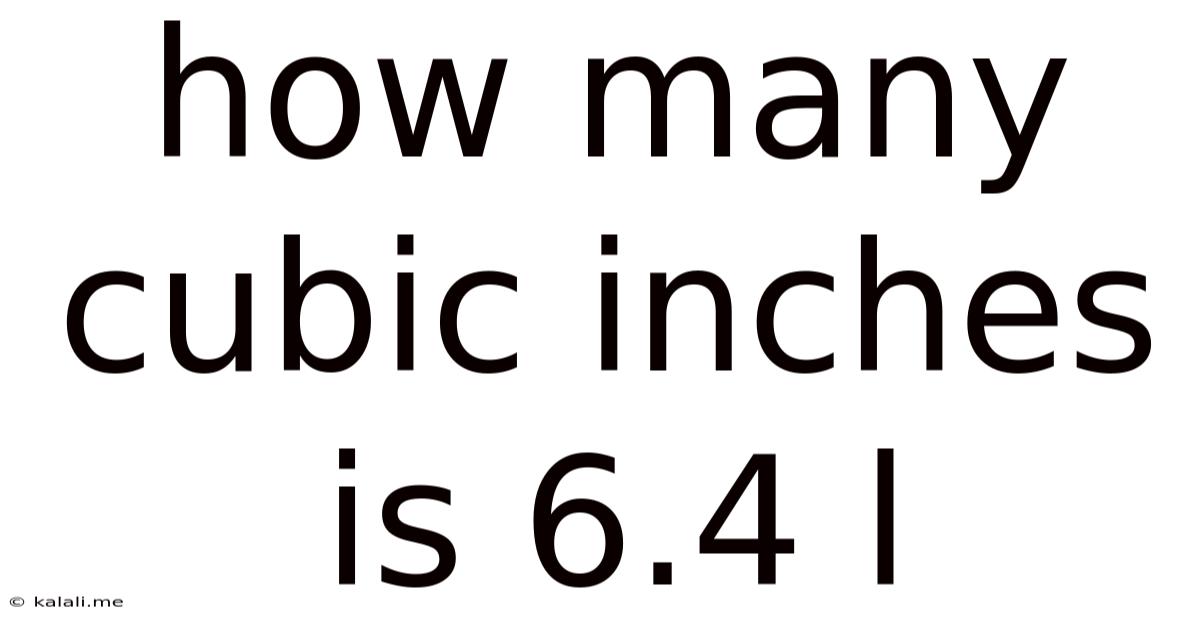 How Many Cubic Inches Is 6.4 L