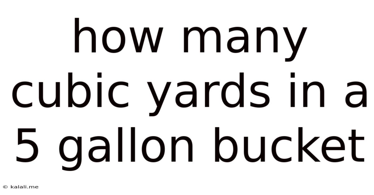 How Many Cubic Yards In A 5 Gallon Bucket