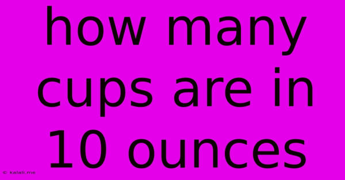 How Many Cups Are In 10 Ounces
